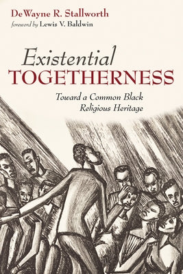 Existential Togetherness: Toward a Common Black Religious Heritage by Stallworth, Dewayne R.