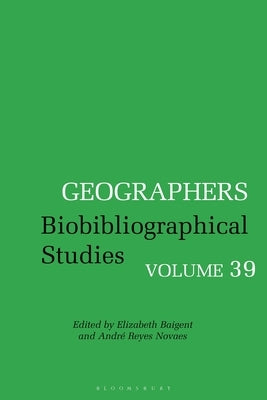 Geographers: Biobibliographical Studies, Volume 39 by Baigent, Elizabeth