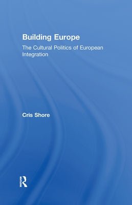 Building Europe: The Cultural Politics of European Integration by Shore, Cris