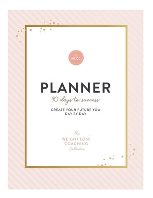 The Weight Loss Coaching Collective 90 Day Planner: Create Your Future You Day by Day by Williams, Keri