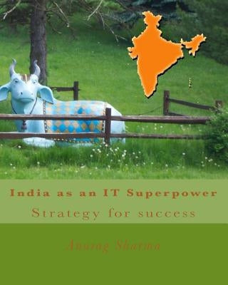 India as an IT superpower: Strategy for success by Sharma, Anurag