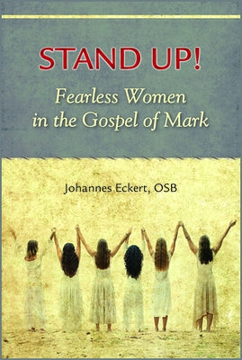 Stand Up!: Fearless Women in the Gospel of Mark by Eckert, Johannes