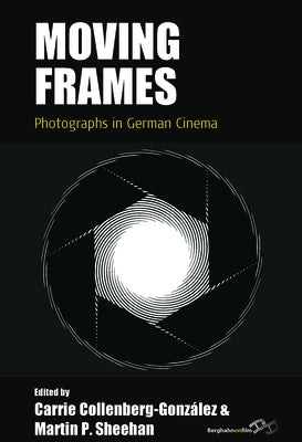 Moving Frames: Photographs in German Cinema by Collenberg-González, Carrie