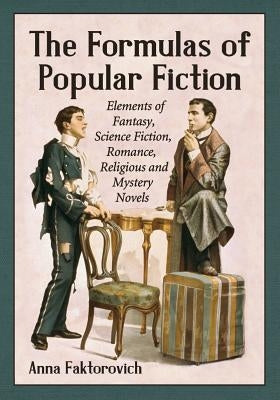 The Formulas of Popular Fiction: Elements of Fantasy, Science Fiction, Romance, Religious and Mystery Novels by Faktorovich, Anna