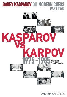 Garry Kasparov on Modern Chess: Part Two: Kasparov vs Karpov 1975-1985 by Kasparov, Garry