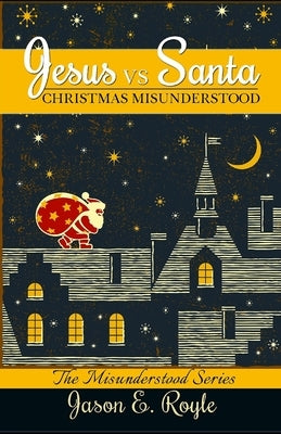 Jesus vs. Santa: Christmas Misunderstood by Royle, Jason E.