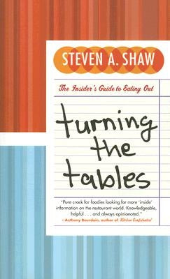 Turning the Tables: The Insider's Guide to Eating Out by Shaw, Steven A.