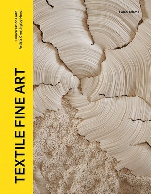 Textile Fine Art: Conversations with Artists Working by Hand by Adams, Helen