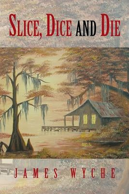 Slice, Dice and Die by Wyche, James