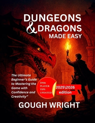 Dungeons & Dragons Made Easy: The Ultimate Beginner's Guide to Mastering the Game with Confidence and Creativity" by Wright, Gough