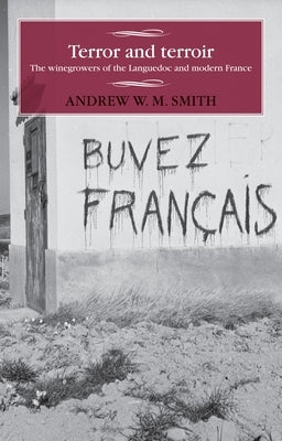 Terror and Terroir: The Winegrowers of the Languedoc and Modern France by Smith, Andrew W. M.