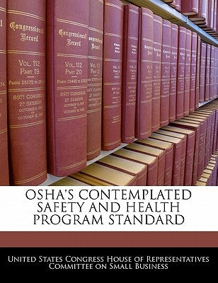 OSHA's Contemplated Safety and Health Program Standard by United States Congress House of Represen