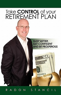 Take Control of your Retirement Plan: Sleep Better, Get Confident and Be Prosperous by Stancil, Radon