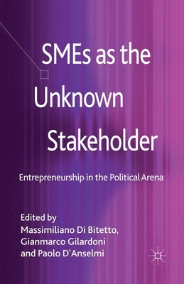 SMEs as the Unknown Stakeholder: Entrepreneurship in the Political Arena by Di Bitetto, Massimiliano