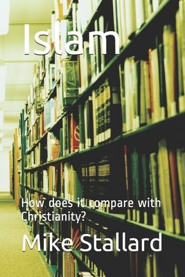 Islam: How does it compare with Christianity? by Stallard, Mike