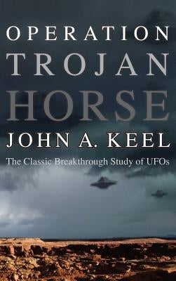 Operation Trojan Horse: The Classic Breakthrough Study of UFOs by Keel, John