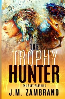 The Trophy Hunter: When Big Game Isn't a Big Enough Thrill... by Zambrano, J. M.