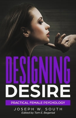 Designing Desire: Practical Female Psychology by Begerad, Tom