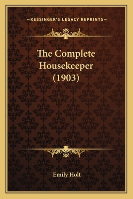 The Complete Housekeeper (1903) by Holt, Emily
