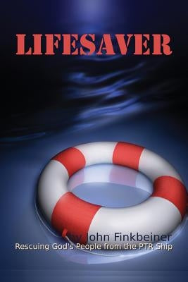 Lifesaver: Rescuing God's People from the PTR Ship by Finkbeiner, John F.