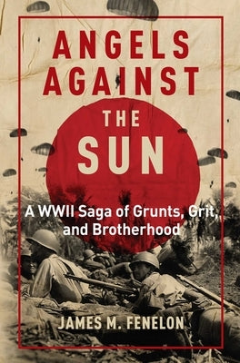 Angels Against the Sun: A Wwil Saga of Grunts, Grit, and Brotherhood by Fenelon, James M.
