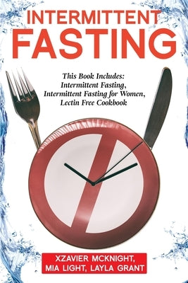 Intermittent Fasting: For Women and Men: This Book Includes: Intermittent Fasting, Intermittent Fasting for Women, Lectin Free Cookbook by Light, Mia