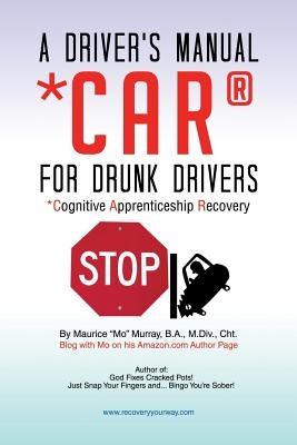 A Driver's Manual for Drunk Drivers: Car: Cognitive Apprenticeship Recovery by Murray, Maurice Mo