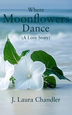 Where Moonflowers Dance by Chandler, J. Laura