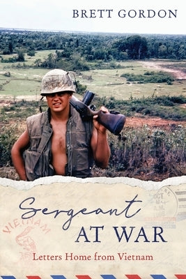 Sergeant at War: Letters Home from Vietnam by Gordon, Brett