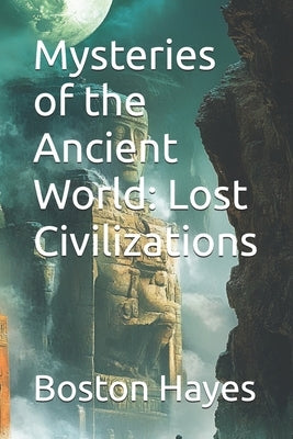 Mysteries of the Ancient World: Lost Civilizations by Hayes, Boston
