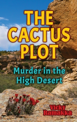 The Cactus Plot: Murder in the High Desert by Ramakka, Vicky