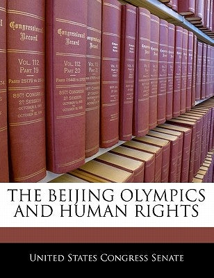 The Beijing Olympics and Human Rights by United States Congress Senate