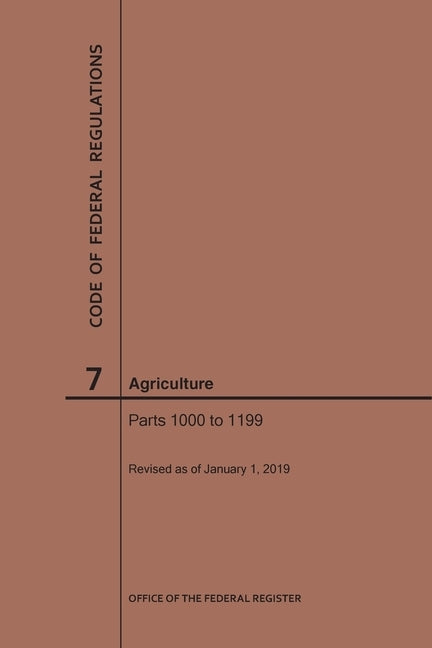 Code of Federal Regulations Title 7, Agriculture, Parts 1000-1199, 2019 by Nara