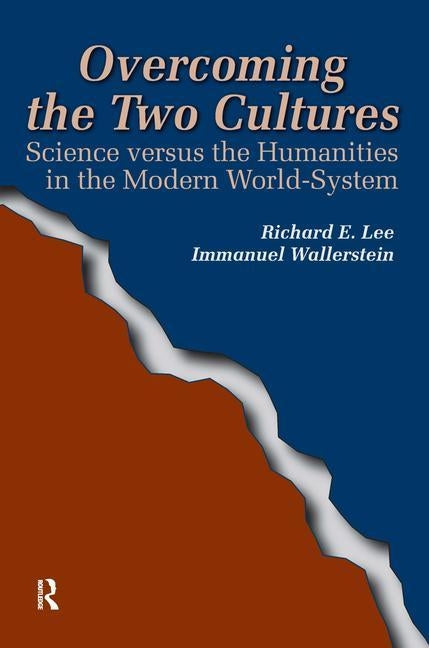 Overcoming the Two Cultures: Science vs. the Humanities in the Modern World-System by Lee Jr, Richard E.