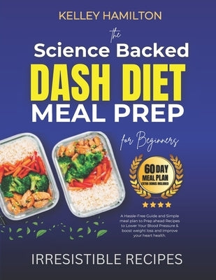 The Science Backed Dash Diet Meal Prep for Beginners: A Hassle-Free Guide and Simple meal plan to Prep ahead Recipes to Lower Your Blood Pressure & bo by Harper, Emily
