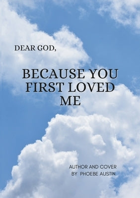 Dear God Because You First Loved Me by Austin, Phoebe