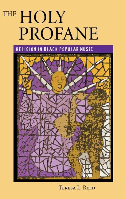 The Holy Profane: Religion in Black Popular Music by Reed, Teresa L.