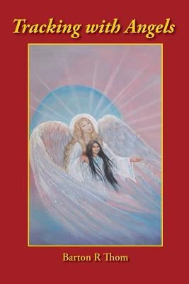 Tracking with Angels: Twelve Adventure Stories in Tracking with Angels by Thom, Barton R.