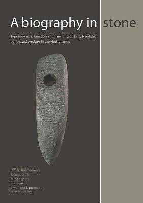 A Biography in Stone: Typology, Age, Function and Meaning of Early Neolithic Perforated Wedges in the Netherlands by Raemaekers, D. C. M.