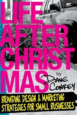Life After Christmas: Branding, Design, and Marketing Strategies for Small Businesses by Wescoat, Natasha