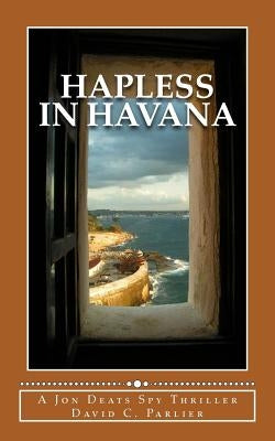 Hapless in Havana: A Jon Deats Spy Thriller by Parlier, David C.