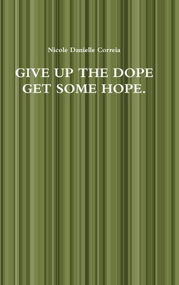 Give Up the Dope Get Some Hope. by Correia, Nicole Danielle