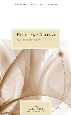 Hegel and Deleuze: Together Again for the First Time by Houle, Karen