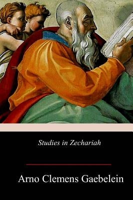 Studies in Zechariah by Gaebelein, Arno Clemens