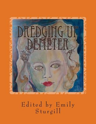Dredging up Demeter: An Autumn Anthology of Poetry by Abbott, Leesa