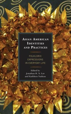 Asian American Identities and Practices: Folkloric Expressions in Everyday Life by Lee, Jonathan H. X.