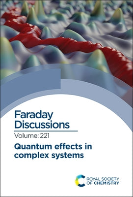 Quantum Effects in Complex Systems: Faraday Discussion 221 by Royal Society of Chemistry