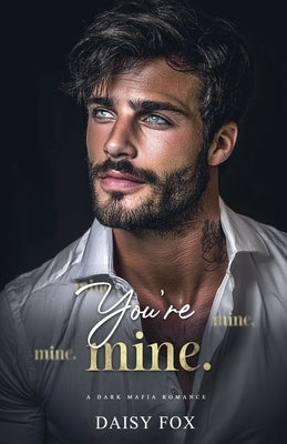 You're Mine: Dark Mafia Romance by Fox, Daisy
