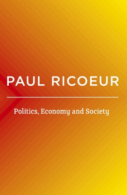 Politics, Economy, and Society: Writings and Lectures, Volume 4 by Ricoeur, Paul
