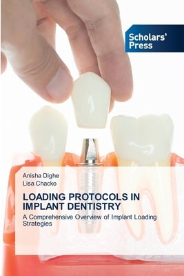 Loading Protocols in Implant Dentistry by Dighe, Anisha